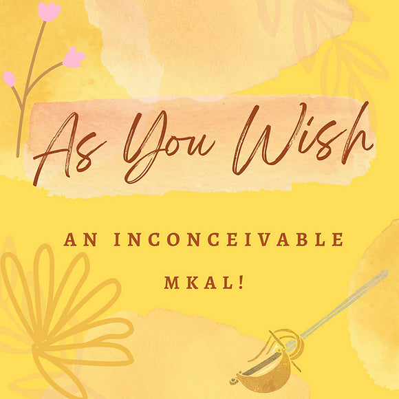 As You Wish: An Inconceivable MKAL
